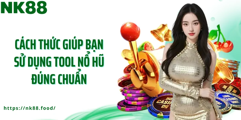 Cách thức giúp bạn sử dụng tool nổ hũ đúng chuẩn