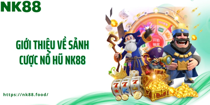 Giới thiệu về sảnh cược nổ hũ NK88