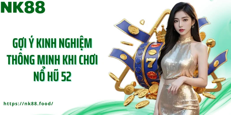 Gợi ý kinh nghiệm thông minh khi chơi nổ hũ 52