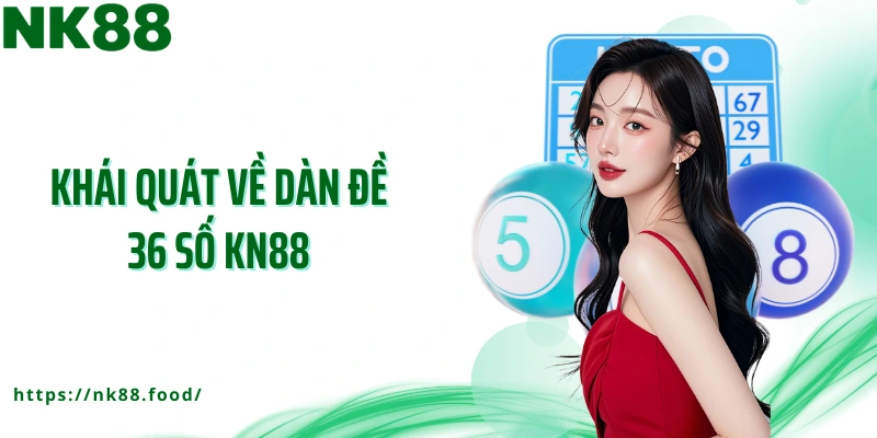 Khái quát về dàn đề 36 số KN88