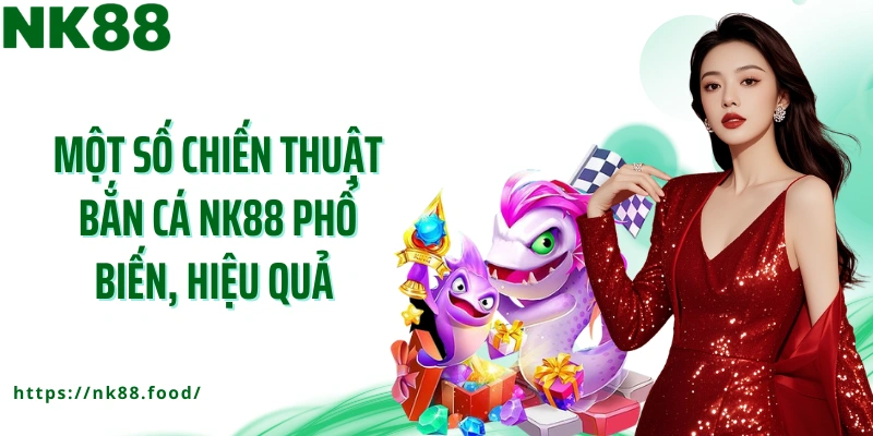 Một số chiến thuật bắn cá NK88 phổ biến, hiệu quả