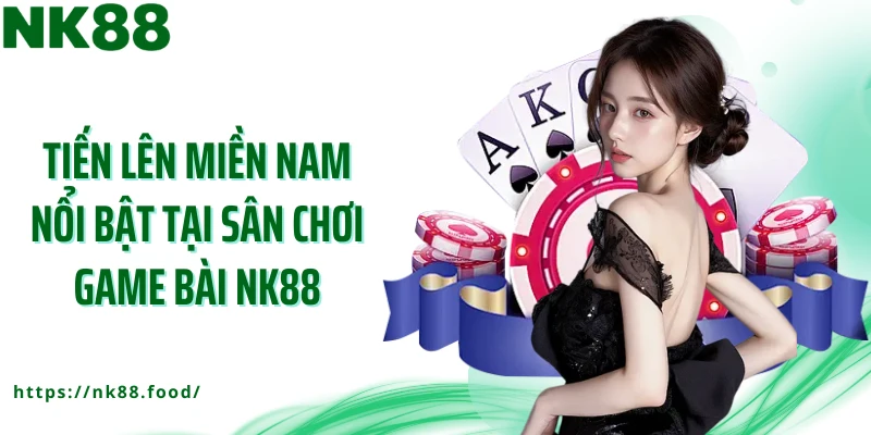 Tiến lên miền Nam nổi bật tại sân chơi game bài NK88