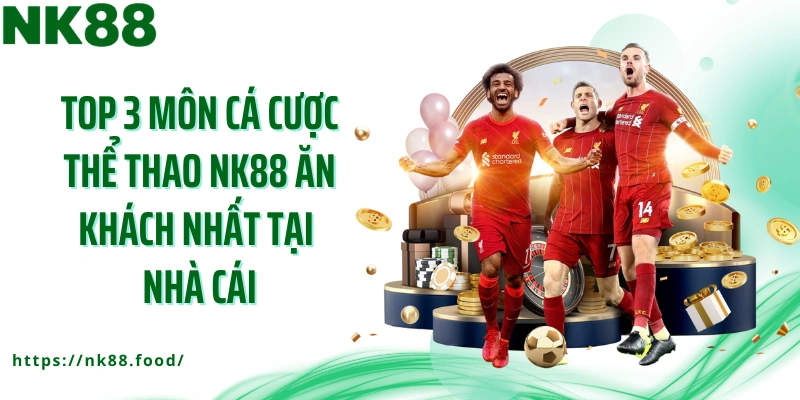 Top 3 môn cá cược thể thao NK88 ăn khách nhất tại nhà cái