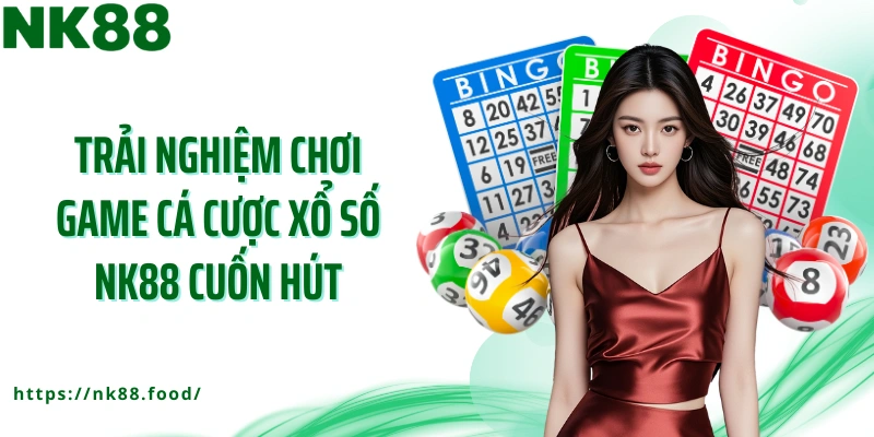 Trải nghiệm chơi game cá cược xổ số NK88 cuốn hút